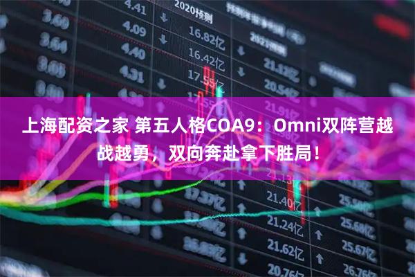上海配资之家 第五人格COA9：Omni双阵营越战越勇，双向奔赴拿下胜局！