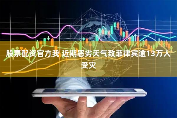 股票配资官方我 近期恶劣天气致菲律宾逾13万人受灾